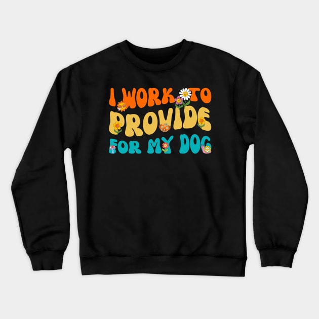 I Work To Provide For My Dog Crewneck Sweatshirt by Point Shop